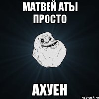 Матвей аты просто ахуен