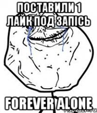 Поставили 1 лайк под запісь Forever Alone