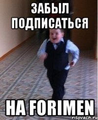ЗАБЫЛ ПОДПИСАТЬСЯ НА FORIMEN
