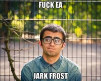 FUCK EA Jark Frost