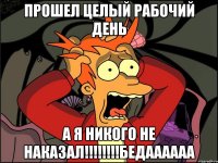 прошел целый рабочий день а я никого не наказал!!!!!!!!бедаааааа