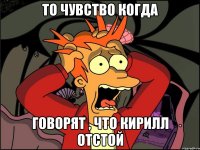 То чувство когда Говорят , что Кирилл отстой