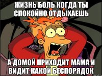 жизнь боль когда ты спокойно отдыхаешь а домой приходит мама и видит какой беспорядок