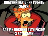 класний керівник робить збори, але ми повинні бути разом з батьками