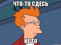 что-то сдесь не то