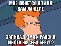 Мне кажется или на самом деле Залина,Зюма и Раиска много на себя берут?