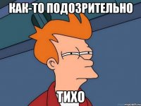 Как-то подозрительно Тихо