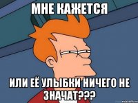 мне кажется или её улыбки ничего не значат???