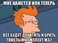 Мне кажется или теперь Все будут донатить и брать тяжелый комплект м3?