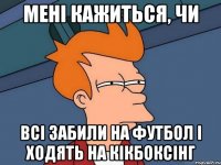 Мені кажиться, чи всі забили на футбол і ходять на кікбоксінг