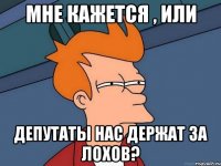 мне кажется , или депутаты нас держат за лохов?