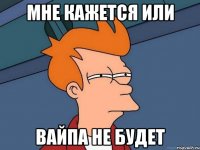 Мне кажется или Вайпа не будет