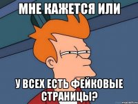 Мне кажется или у всех есть фейковые страницы?