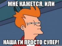 Мне кажется, или Наша ги просто супер!