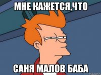 мне кажется,что Саня Малов баба