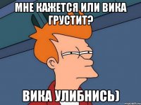 Мне кажется или Вика грустит? Вика улибнись)