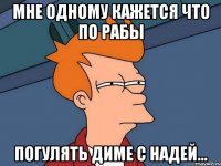Мне Одному Кажется Что по рабы Погулять Диме С Надей...