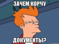 Зачем корчу Документы?