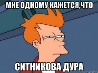 Мне одному кажется,что Ситникова дура