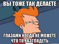 вы тоже так делаете глазами когда не можете что то разглядеть