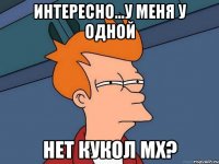 Интересно...У меня у одной Нет кукол МХ?