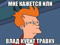 Мне кажется или Влад курит травку