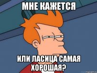 Мне кажется Или Ласица самая хорошая?
