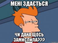 Мені здається Чи Дана щось замислила???