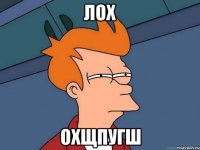 лох охщпугш