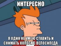 ИНТЕРЕСНО Я ОДИН НЕ УМЕЮ СТАВИТЬ И СНИМАТЬ КОЛЁСА С ВЕЛОСИПЕДА