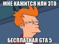 Мне кажится или это бесплатная GTA 5
