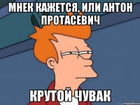 Мнек кажется, или Антон Протасевич крутой чувак