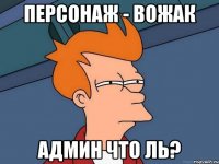 Персонаж - вожак Админ что ль?