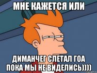 Мне кажется или Диманчег слетал гоа пока мы не виделись))))