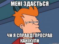 Мені здається Чи я справді просрав канікули