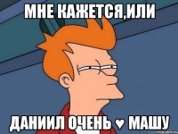 Мне кажется,или Даниил очень ♥ Машу