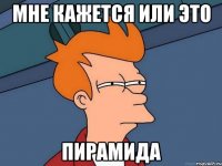Мне кажется или это пирамида