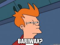  bariwax?