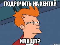 Подрочить на хентай или ЦП?