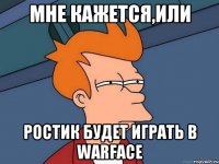 Мне кажется,или Ростик будет играть в warface