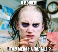 О Боже!!! Что у меня на пальце!?