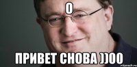 О ПРИВЕТ СНОВА ))00
