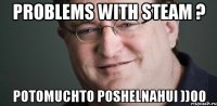 PROBLEMS WITH STEAM ? POTOMUCHTO POSHELNAHUI ))00
