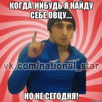 Когда-нибудь я найду себе овцу.... Но не сегодня!