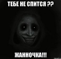 Тебе не спится ?? Жанночка!!!