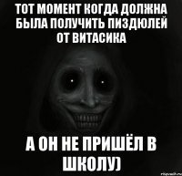 Тот момент когда должна была получить пиздюлей от Витасика А он не пришёл в школу)