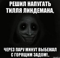 Решил напугать Тилля Линдемана, через пару минут выбежал с горящим задом!..