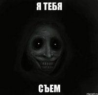 Я тебя СЪЕМ