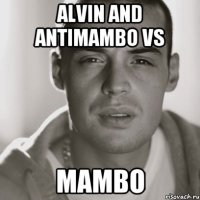 ALVIN and ANTIMAMBO vs MAMBO