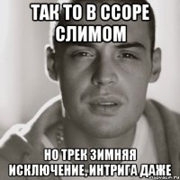 Так то в ссоре слимом Но трек зимняя исключение, интрига даже